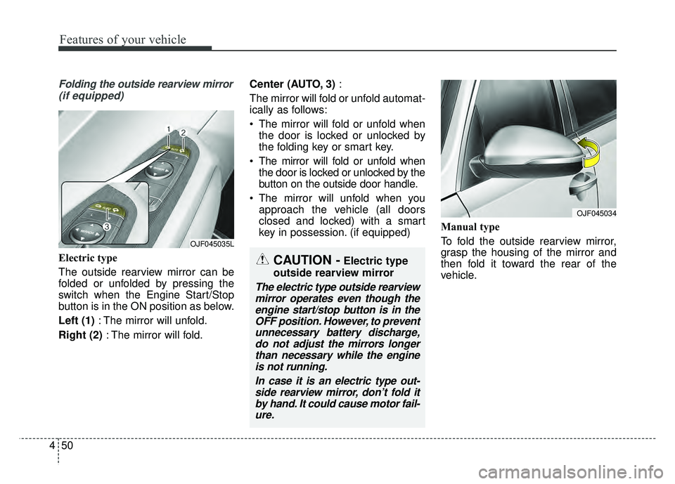 KIA OPTIMA HYBRID 2017 Owners Manual Features of your vehicle
50
4
Folding the outside rearview mirror
(if equipped)
Electric type
The outside rearview mirror can be
folded or unfolded by pressing the
switch when the Engine Start/Stop
bu KIA OPTIMA HYBRID 2017 Owners Manual Features of your vehicle
50
4
Folding the outside rearview mirror
(if equipped)
Electric type
The outside rearview mirror can be
folded or unfolded by pressing the
switch when the Engine Start/Stop
bu