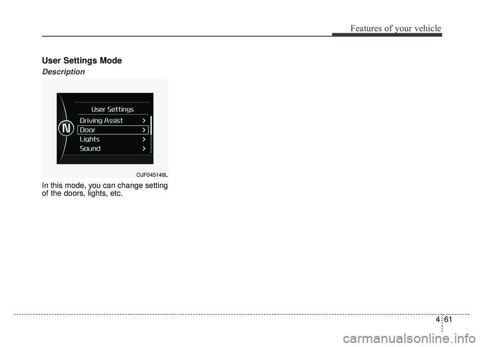 KIA OPTIMA HYBRID 2017  Owners Manual 461
Features of your vehicle
User Settings Mode
Description
In this mode, you can change setting
of the doors, lights, etc.
OJF045148L 