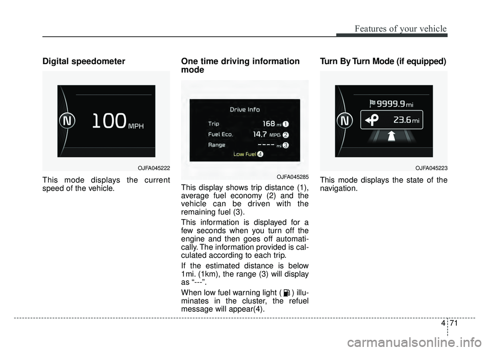 KIA OPTIMA HYBRID 2017 Owners Manual 471
Features of your vehicle
Digital speedometer
This mode displays the current
speed of the vehicle.
One time driving information
mode
This display shows trip distance (1),
average fuel economy (2) a KIA OPTIMA HYBRID 2017 Owners Manual 471
Features of your vehicle
Digital speedometer
This mode displays the current
speed of the vehicle.
One time driving information
mode
This display shows trip distance (1),
average fuel economy (2) a