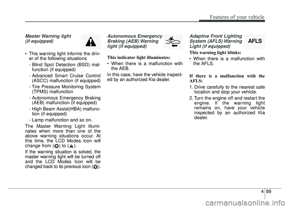 KIA OPTIMA HYBRID 2017 Owners Manual 489
Features of your vehicle
Master Warning light (if equipped)
This warning light informs the driv- er of the following situations
- Blind Spot Detection (BSD) mal-function (if equipped)
- Advanced KIA OPTIMA HYBRID 2017 Owners Manual 489
Features of your vehicle
Master Warning light (if equipped)
This warning light informs the driv- er of the following situations
- Blind Spot Detection (BSD) mal-function (if equipped)
- Advanced
