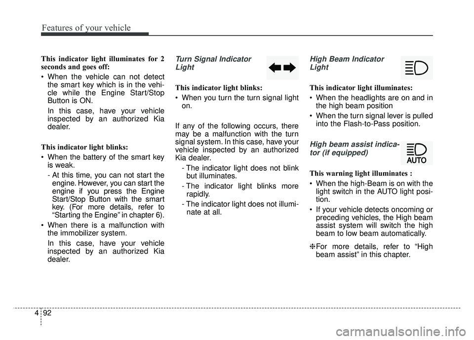 KIA OPTIMA HYBRID 2017 Owners Manual Features of your vehicle
92
4
This indicator light illuminates for 2
seconds and goes off:
When the vehicle can not detect
the smart key which is in the vehi-
cle while the Engine Start/Stop
Button i KIA OPTIMA HYBRID 2017 Owners Manual Features of your vehicle
92
4
This indicator light illuminates for 2
seconds and goes off:
When the vehicle can not detect
the smart key which is in the vehi-
cle while the Engine Start/Stop
Button i