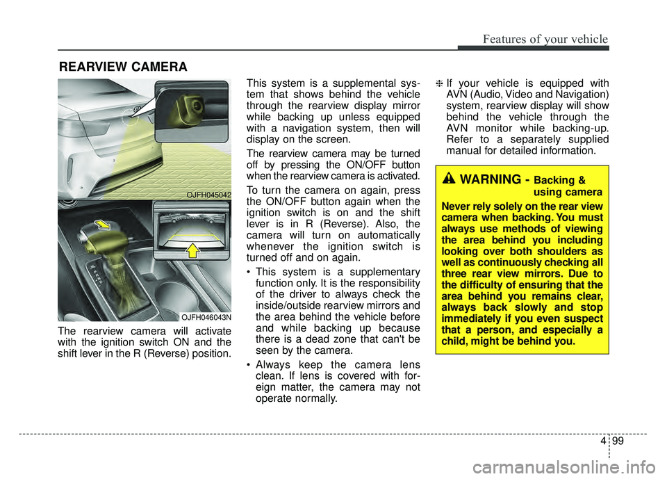 KIA OPTIMA HYBRID 2017  Owners Manual 499
Features of your vehicle
The rearview camera will activate
with the ignition switch ON and the
shift lever in the R (Reverse) position.This system is a supplemental sys-
tem that shows behind the 