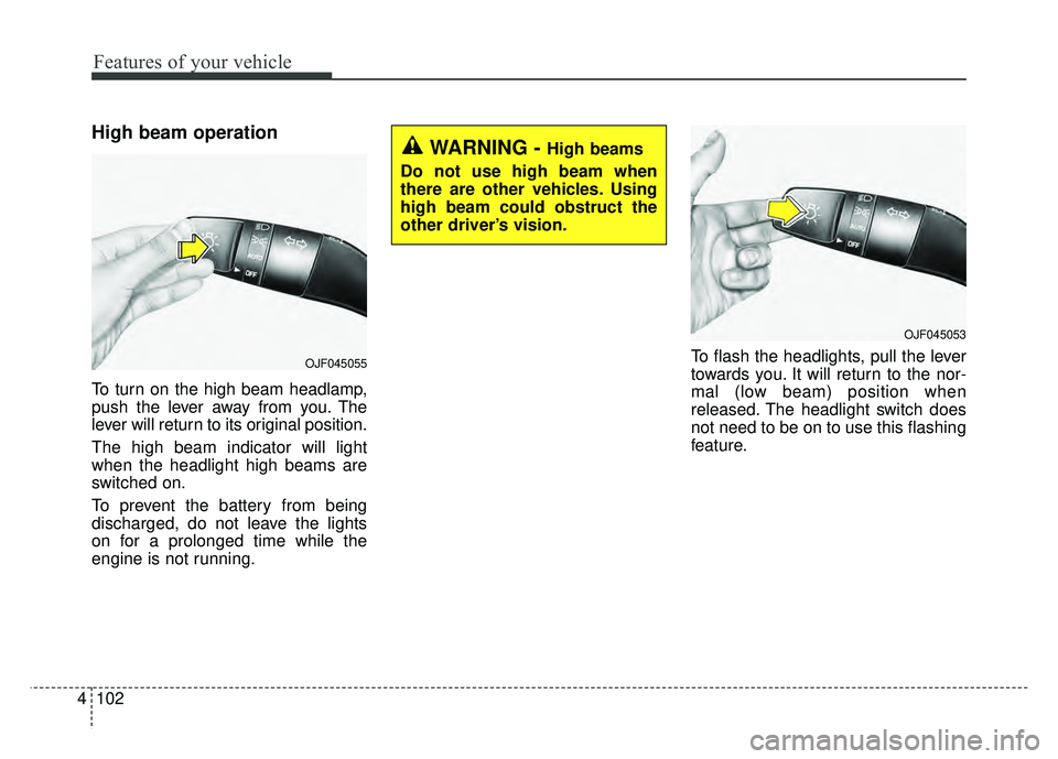 KIA OPTIMA HYBRID 2017  Owners Manual Features of your vehicle
102
4
High beam operation
To turn on the high beam headlamp,
push the lever away from you. The
lever will return to its original position.
The high beam indicator will light
w