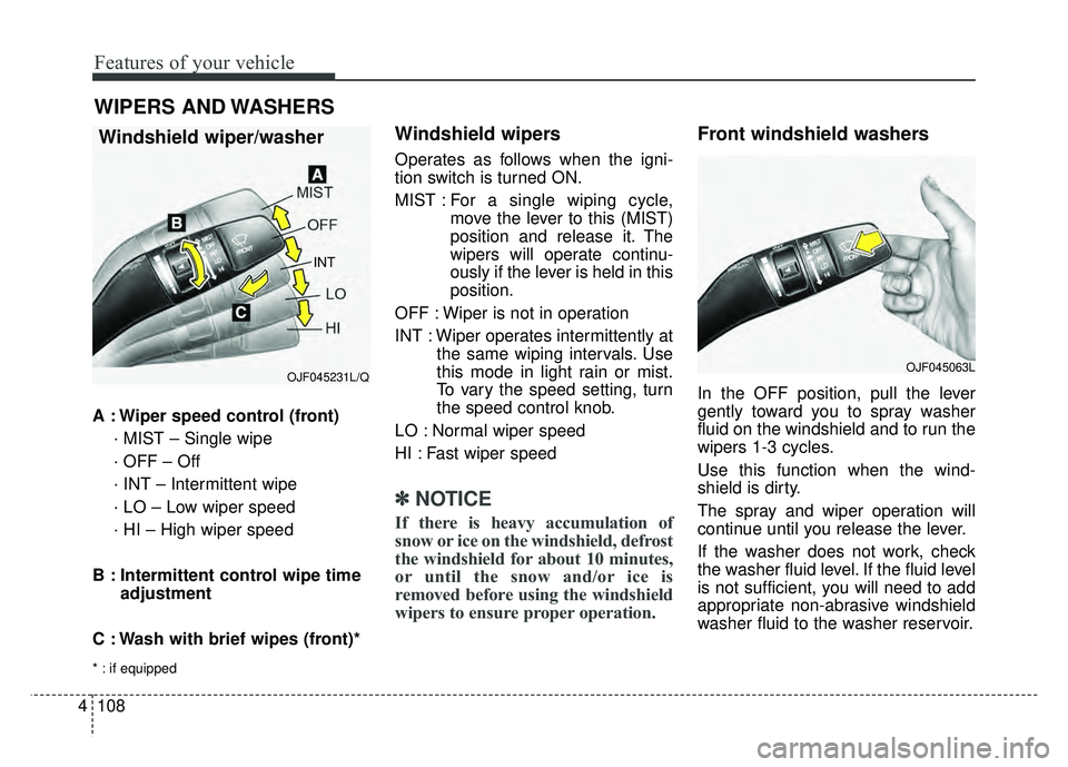 KIA OPTIMA HYBRID 2017  Owners Manual Features of your vehicle
108
4
A : Wiper speed control (front)
· MIST – Single wipe
· OFF – Off
· INT – Intermittent wipe 
· LO – Low wiper speed
· HI – High wiper speed
B : Intermitten