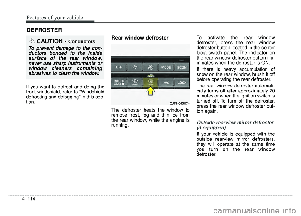 KIA OPTIMA HYBRID 2017  Owners Manual Features of your vehicle
114
4
If you want to defrost and defog the
front windshield, refer to “Windshield
defrosting and defogging” in this sec-
tion.
Rear window defroster
The defroster heats th