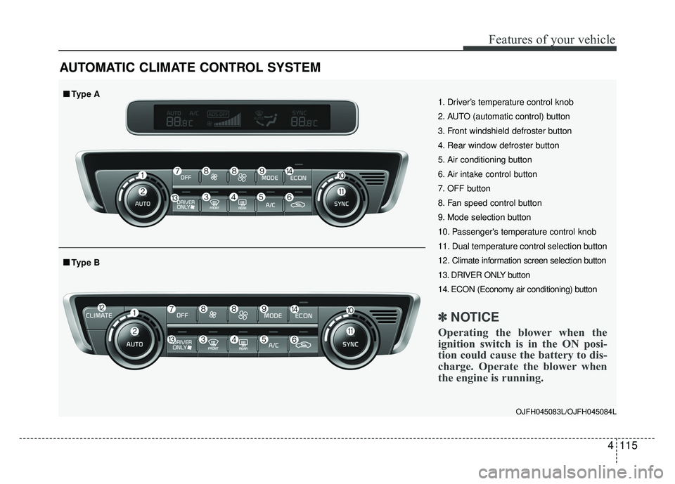 KIA OPTIMA HYBRID 2017  Owners Manual 4115
Features of your vehicle
AUTOMATIC CLIMATE CONTROL SYSTEM
OJFH045083L/OJFH045084L
1. Driver’s temperature control knob
2. AUTO (automatic control) button
3. Front windshield defroster button
4.