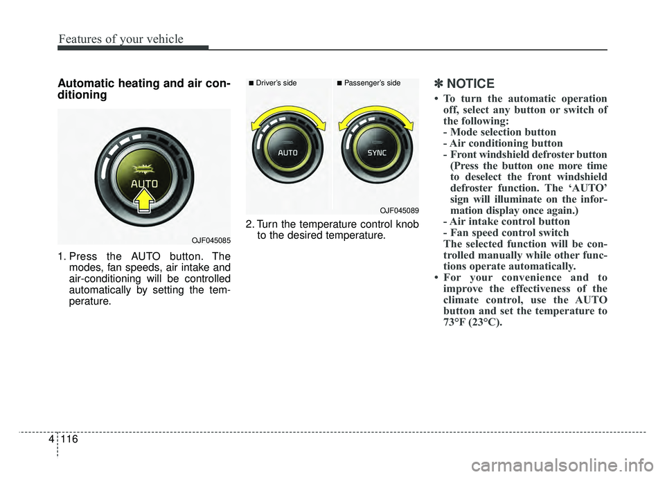 KIA OPTIMA HYBRID 2017  Owners Manual Features of your vehicle
116
4
Automatic heating and air con-
ditioning
1. Press the AUTO button. The
modes, fan speeds, air intake and
air-conditioning will be controlled
automatically by setting the
