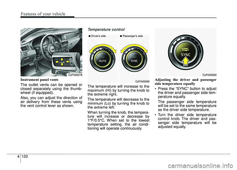 KIA OPTIMA HYBRID 2017  Owners Manual Features of your vehicle
120
4
Instrument panel vents
The outlet vents can be opened or
closed separately using the thumb-
wheel (if equipped).
Also, you can adjust the direction of
air delivery from 