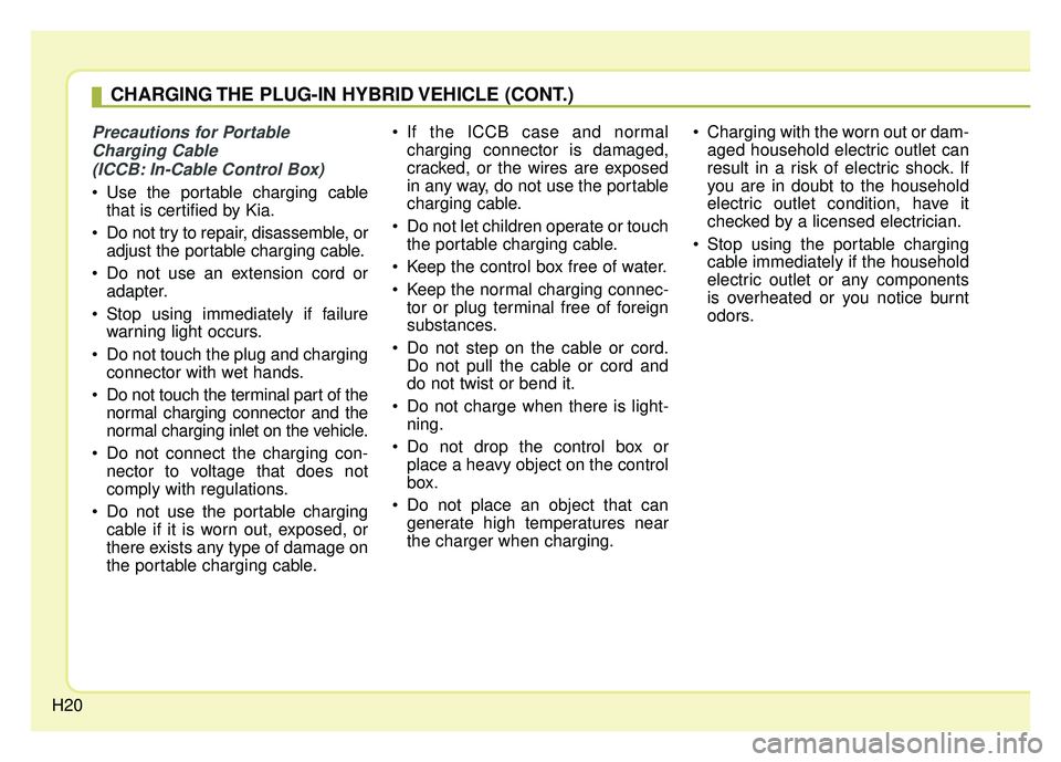KIA OPTIMA HYBRID 2017 Owners Manual H20
Precautions for PortableCharging Cable (ICCB: In-Cable Control Box)
 Use the portable charging cable that is certified by Kia.
 Do not try to repair, disassemble, or adjust the portable charging c
