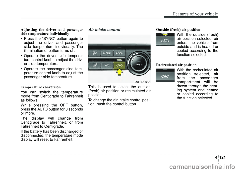 KIA OPTIMA HYBRID 2017 Owners Manual 4121
Features of your vehicle
Adjusting the driver and passenger
side temperature individually
Press the “SYNC” button again toadjust the driver and passenger
side temperature individually. The
i KIA OPTIMA HYBRID 2017 Owners Manual 4121
Features of your vehicle
Adjusting the driver and passenger
side temperature individually
Press the “SYNC” button again toadjust the driver and passenger
side temperature individually. The
i