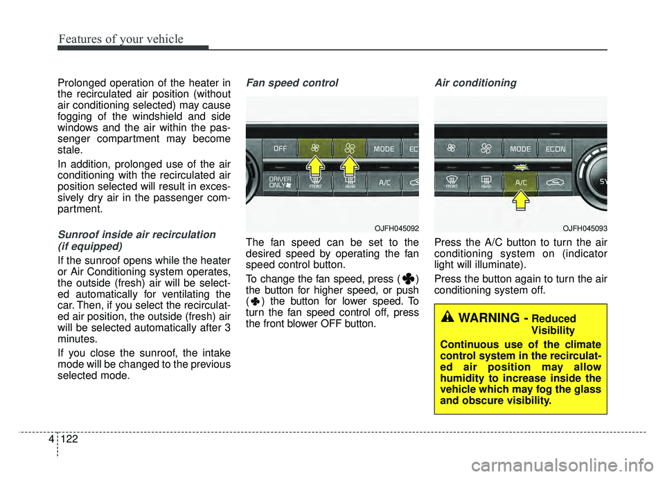 KIA OPTIMA HYBRID 2017 Owners Manual Features of your vehicle
122
4
Prolonged operation of the heater in
the recirculated air position (without
air conditioning selected) may cause
fogging of the windshield and side
windows and the air w KIA OPTIMA HYBRID 2017 Owners Manual Features of your vehicle
122
4
Prolonged operation of the heater in
the recirculated air position (without
air conditioning selected) may cause
fogging of the windshield and side
windows and the air w