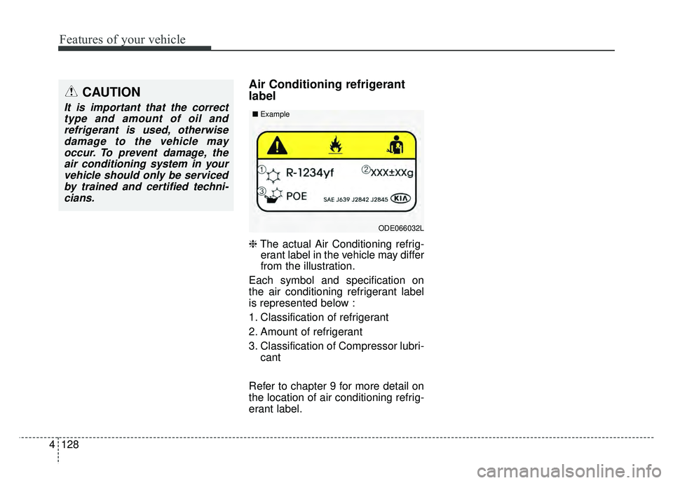 KIA OPTIMA HYBRID 2017 Owners Manual Features of your vehicle
128
4
Air Conditioning refrigerant
label
❈ The actual Air Conditioning refrig-
erant label in the vehicle may differ
from the illustration.
Each symbol and specification on
KIA OPTIMA HYBRID 2017 Owners Manual Features of your vehicle
128
4
Air Conditioning refrigerant
label
❈ The actual Air Conditioning refrig-
erant label in the vehicle may differ
from the illustration.
Each symbol and specification on
