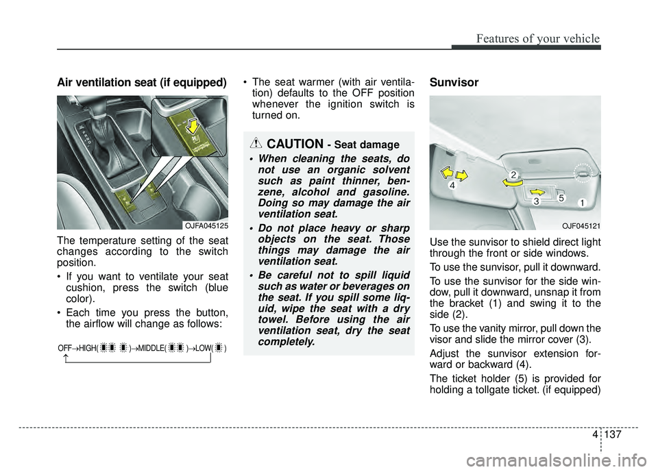 KIA OPTIMA HYBRID 2017 Owners Manual 4137
Features of your vehicle
Air ventilation seat (if equipped)
The temperature setting of the seat
changes according to the switch
position.
If you want to ventilate your seatcushion, press the swi KIA OPTIMA HYBRID 2017 Owners Manual 4137
Features of your vehicle
Air ventilation seat (if equipped)
The temperature setting of the seat
changes according to the switch
position.
If you want to ventilate your seatcushion, press the swi