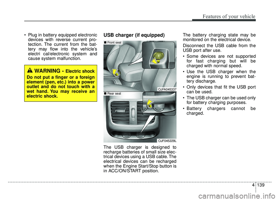 KIA OPTIMA HYBRID 2017 Owners Manual 4139
Features of your vehicle
Plug in battery equipped electronicdevices with reverse current pro-
tection. The current from the bat-
tery may flow into the vehicle’s
electri cal/electronic system KIA OPTIMA HYBRID 2017 Owners Manual 4139
Features of your vehicle
Plug in battery equipped electronicdevices with reverse current pro-
tection. The current from the bat-
tery may flow into the vehicle’s
electri cal/electronic system