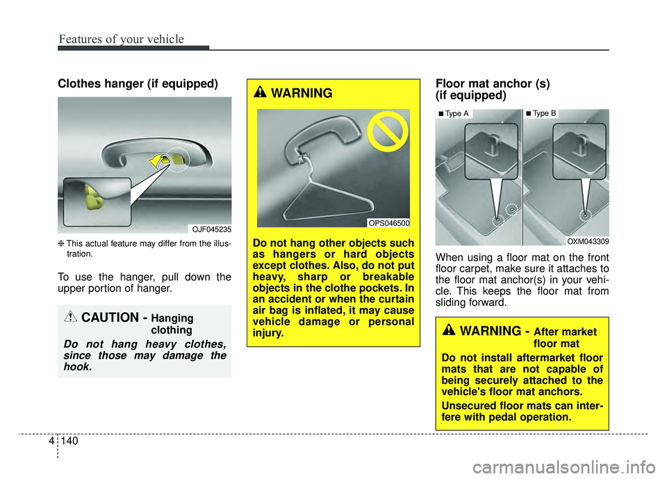 KIA OPTIMA HYBRID 2017 Owners Manual Features of your vehicle
140
4
Clothes hanger (if equipped)
❈ This actual feature may differ from the illus-
tration.
To use the hanger, pull down the
upper portion of hanger.
Floor mat anchor (s)
KIA OPTIMA HYBRID 2017 Owners Manual Features of your vehicle
140
4
Clothes hanger (if equipped)
❈ This actual feature may differ from the illus-
tration.
To use the hanger, pull down the
upper portion of hanger.
Floor mat anchor (s)