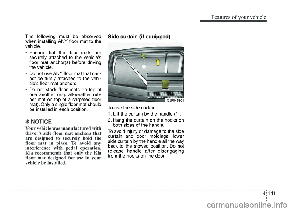 KIA OPTIMA HYBRID 2017 Owners Manual 4141
Features of your vehicle
The following must be observed
when installing ANY floor mat to the
vehicle.
Ensure that the floor mats aresecurely attached to the vehicles
floor mat anchor(s) before KIA OPTIMA HYBRID 2017 Owners Manual 4141
Features of your vehicle
The following must be observed
when installing ANY floor mat to the
vehicle.
Ensure that the floor mats aresecurely attached to the vehicles
floor mat anchor(s) before