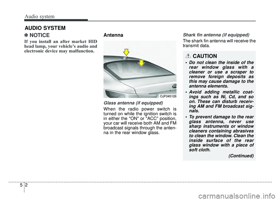 KIA OPTIMA HYBRID 2017 Owners Manual Audio system
25
✽
✽NOTICE
If you install an after market HID
head lamp, your vehicle’s audio and
electronic device may malfunction.
Antenna
Glass antenna (if equipped)
When the radio power swit KIA OPTIMA HYBRID 2017 Owners Manual Audio system
25
✽
✽NOTICE
If you install an after market HID
head lamp, your vehicle’s audio and
electronic device may malfunction.
Antenna
Glass antenna (if equipped)
When the radio power swit