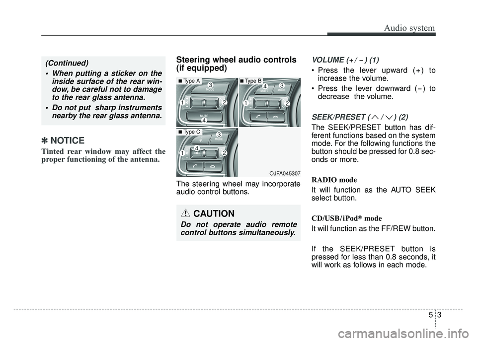 KIA OPTIMA HYBRID 2017 Owners Manual Audio system
53
✽
✽NOTICE
Tinted rear window may affect the
proper functioning of the antenna.
Steering wheel audio controls
(if equipped)
The steering wheel may incorporate
audio control button KIA OPTIMA HYBRID 2017 Owners Manual Audio system
53
✽
✽NOTICE
Tinted rear window may affect the
proper functioning of the antenna.
Steering wheel audio controls
(if equipped)
The steering wheel may incorporate
audio control button