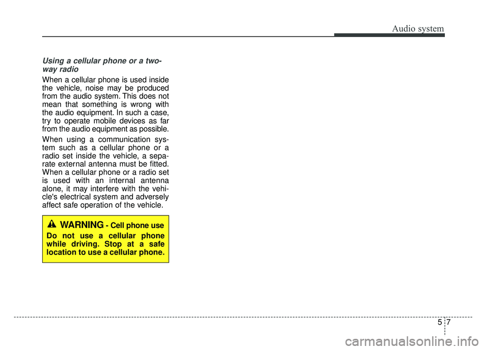 KIA OPTIMA HYBRID 2017 Owners Manual Audio system
57
Using a cellular phone or a two-way radio
When a cellular phone is used inside
the vehicle, noise may be produced
from the audio system. This does not
mean that something is wrong with KIA OPTIMA HYBRID 2017 Owners Manual Audio system
57
Using a cellular phone or a two-way radio
When a cellular phone is used inside
the vehicle, noise may be produced
from the audio system. This does not
mean that something is wrong with