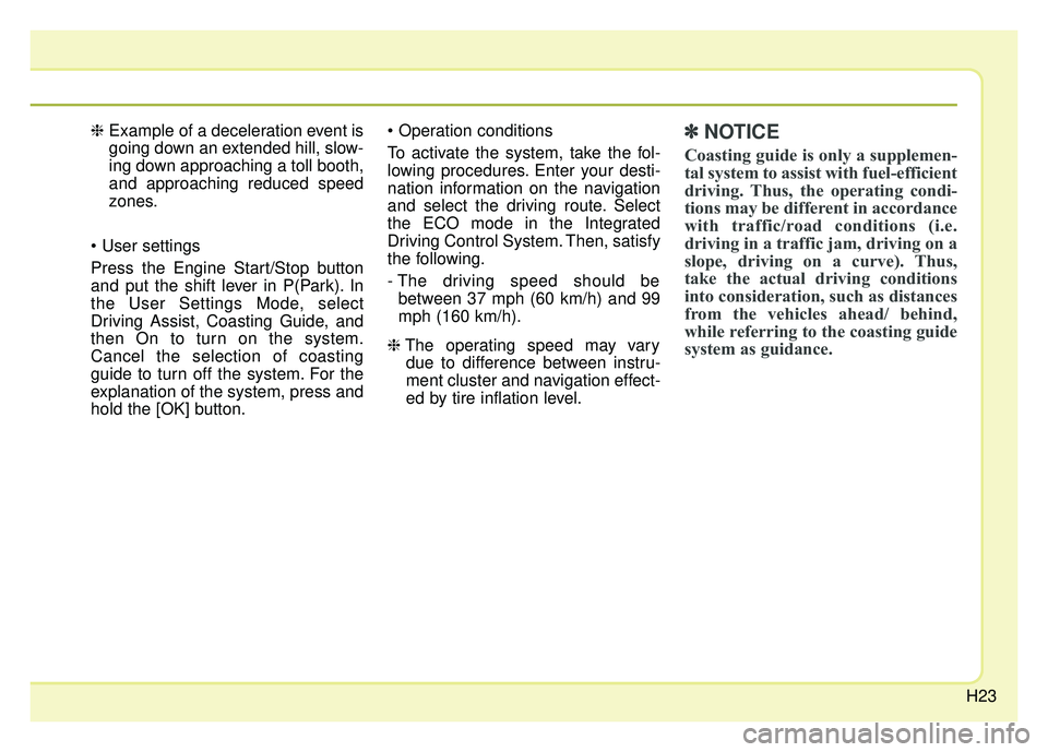 KIA OPTIMA HYBRID 2017  Owners Manual H23
❈Example of a deceleration event is
going down an extended hill, slow-
ing down approaching a toll booth,
and approaching reduced speed
zones.

Press the Engine Start/Stop button
and put the shi