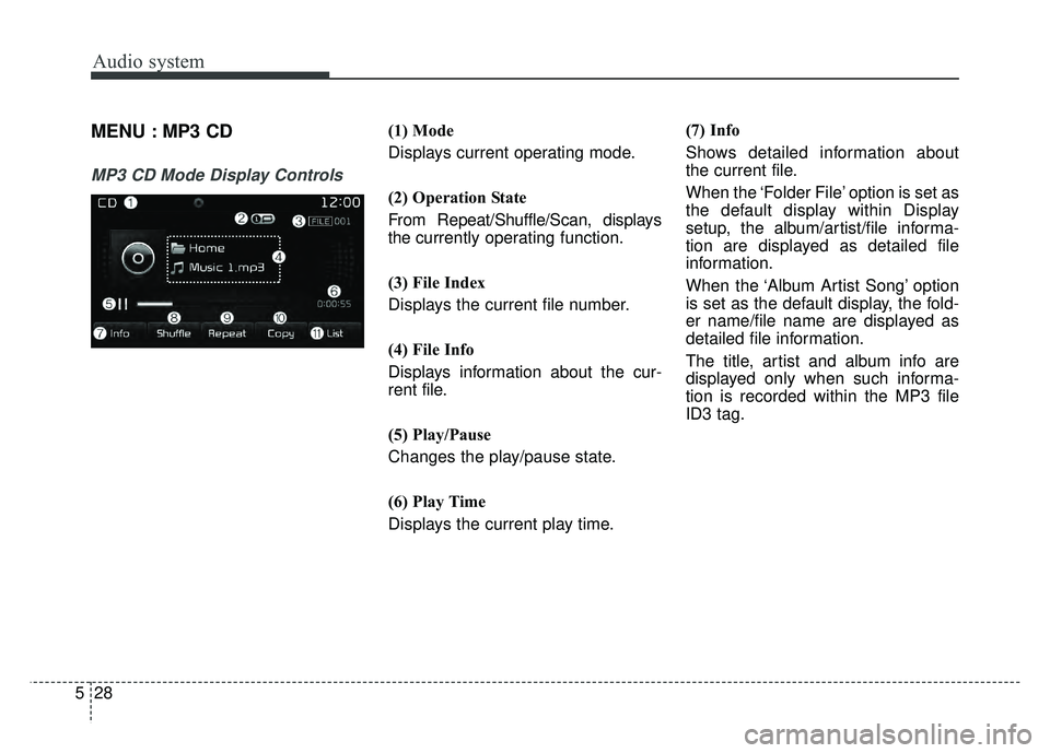 KIA OPTIMA HYBRID 2017 Owners Manual Audio system
28
5
MENU : MP3 CD
MP3 CD Mode Display Controls
(1) Mode
Displays current operating mode.
(2) Operation State
From Repeat/Shuffle/Scan, displays
the currently operating function.
(3) File KIA OPTIMA HYBRID 2017 Owners Manual Audio system
28
5
MENU : MP3 CD
MP3 CD Mode Display Controls
(1) Mode
Displays current operating mode.
(2) Operation State
From Repeat/Shuffle/Scan, displays
the currently operating function.
(3) File