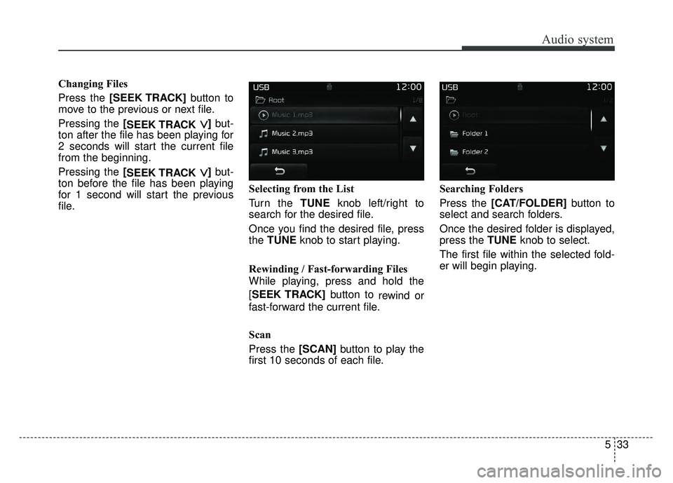KIA OPTIMA HYBRID 2017  Owners Manual Audio system
533
Changing Files
Press the [SEEK TRACK]button to
move to the previous or next file.
Pressing the [ SEEK TRACK 
∨ ∨]but-
ton after the file has been playing for
2 seconds will start 
