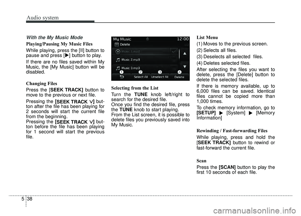 KIA OPTIMA HYBRID 2017  Owners Manual Audio system
38
5
With the My Music Mode
Playing/Pausing My Music Files
While playing, press the [II] button to
pause and press [] button to play.
If there are no files saved within My
Music, the [My