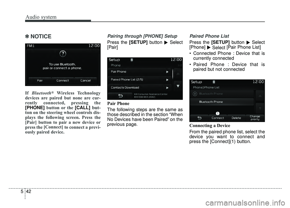 KIA OPTIMA HYBRID 2017  Owners Manual Audio system
42
5
✽
✽
NOTICE 
If  Bluetooth®Wireless Technology
devices are paired but none are cur-
rently connected, pressing the
[PHONE] button or the [CALL]
but-
ton
on the steering wheel con