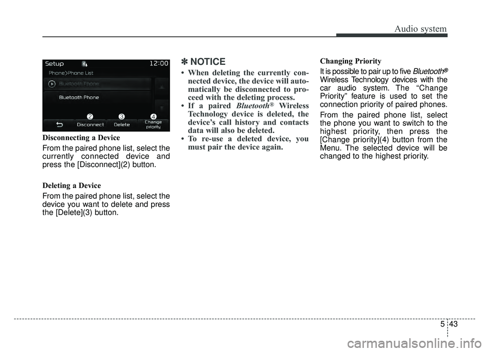 KIA OPTIMA HYBRID 2017  Owners Manual Audio system
543
Disconnecting a Device
From the paired phone list, select the
currently connected device and
press the [Disconnect](2) button.
Deleting a Device
From the paired phone list, select the