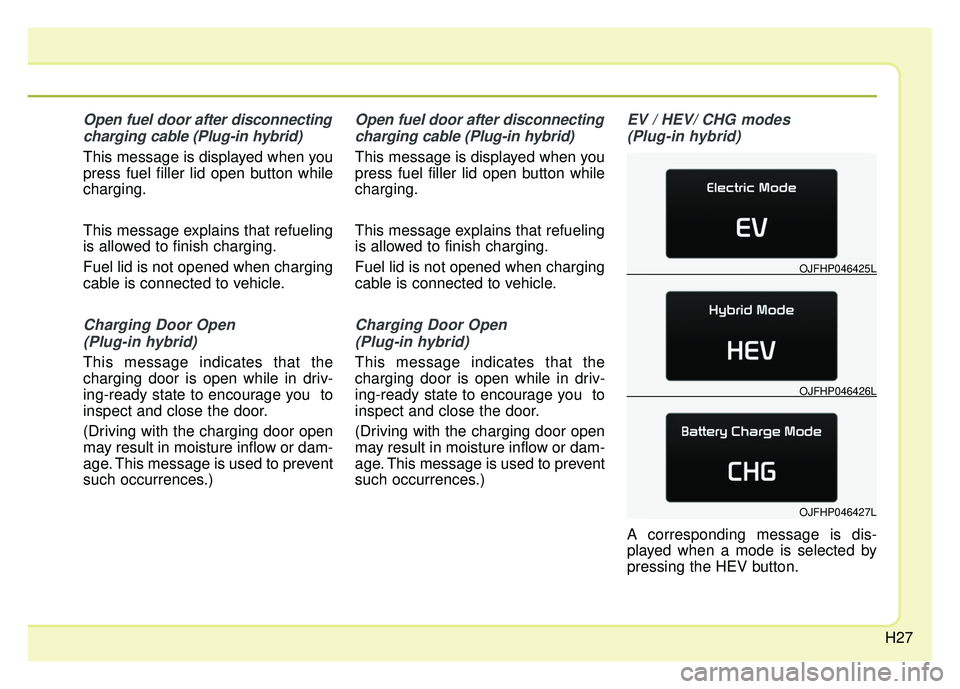 KIA OPTIMA HYBRID 2017 Owners Guide H27
Open fuel door after disconnectingcharging cable (Plug-in hybrid)
This message is displayed when you
press fuel filler lid open button while
charging.
This message explains that refueling
is allow KIA OPTIMA HYBRID 2017 Owners Guide H27
Open fuel door after disconnectingcharging cable (Plug-in hybrid)
This message is displayed when you
press fuel filler lid open button while
charging.
This message explains that refueling
is allow