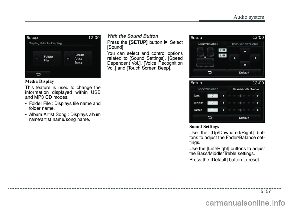 KIA OPTIMA HYBRID 2017  Owners Manual Audio system
557
Media Display
This feature is used to change the
information displayed within USB
and MP3 CD modes.
 Folder File : Displays file name andfolder name.
 Album Artist Song : Displays alb