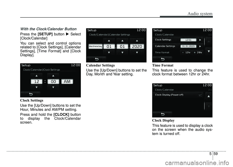 KIA OPTIMA HYBRID 2017  Owners Manual Audio system
559
With the Clock/Calendar Button
Press the [SETUP]button Select
[Clock/Calendar]
You can select and control options
related to [Clock Settings], [Calendar
Settings], [Time Format] and 