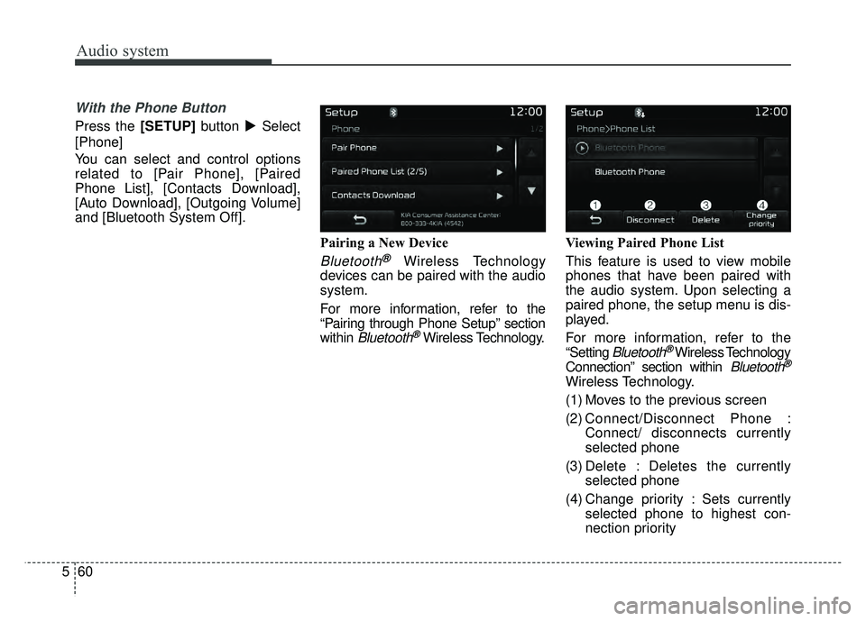 KIA OPTIMA HYBRID 2017  Owners Manual Audio system
60
5
With the Phone Button
Press the [SETUP] button Select
[Phone]
You can select and control options
related to [Pair Phone], [Paired
Phone List], [Contacts Download],
[Auto Download], 