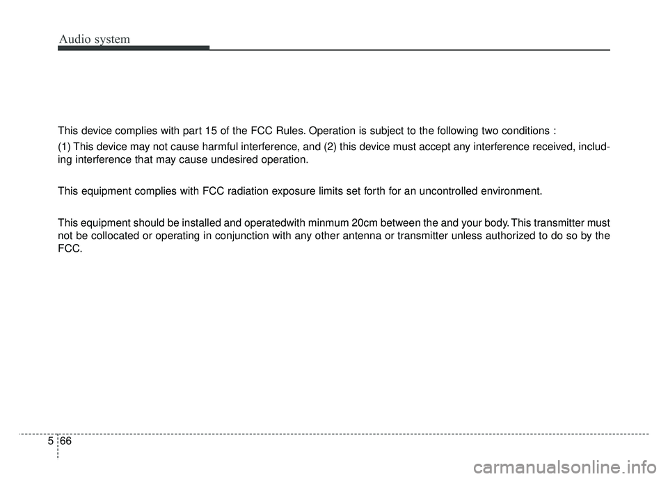 KIA OPTIMA HYBRID 2017  Owners Manual Audio system
66
5 This device complies with part 15 of the FCC Rules. Operation is subject to the following two conditions :
(1) This device may not cause harmful interference, and (2) this device mus