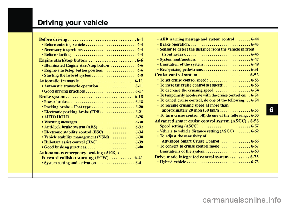 KIA OPTIMA HYBRID 2017  Owners Manual Driving your vehicle
Before driving . . . . . . . . . . . . . . . . . . . . . . . . . . . . . . 6-4
• Before entering vehicle . . . . . . . . . . . . . . . . . . . . . . . . . 6-4
 . . . . . . . . .