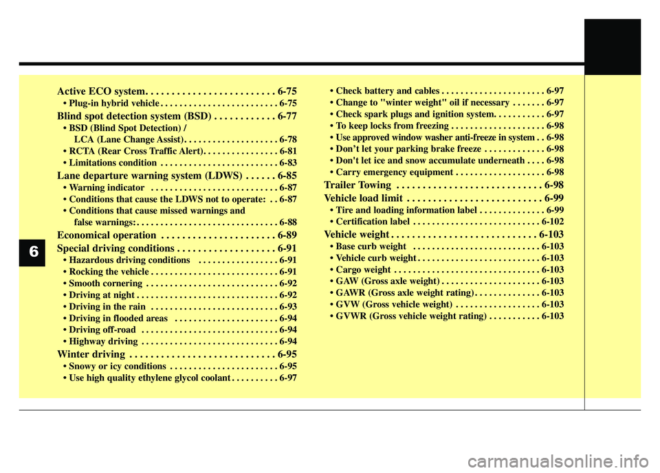 KIA OPTIMA HYBRID 2017  Owners Manual Active ECO system. . . . . . . . . . . . . . . . . . . . . . . . . 6-75
 . . . . . . . . . . . . . . . . . . . . . . . . . 6-75
Blind spot detection system (BSD) . . . . . . . . . . . . 6-77
LCA (Lane