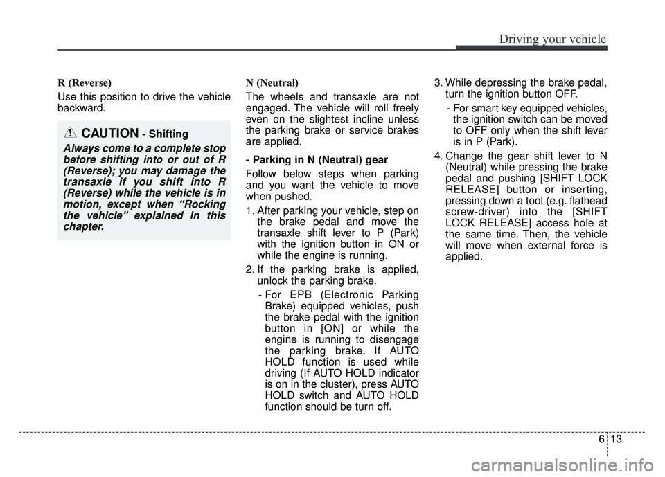 KIA OPTIMA HYBRID 2017 Owners Manual 613
Driving your vehicle
R (Reverse)
Use this position to drive the vehicle
backward.N (Neutral)
The wheels and transaxle are not
engaged. The vehicle will roll freely
even on the slightest incline un KIA OPTIMA HYBRID 2017 Owners Manual 613
Driving your vehicle
R (Reverse)
Use this position to drive the vehicle
backward.N (Neutral)
The wheels and transaxle are not
engaged. The vehicle will roll freely
even on the slightest incline un