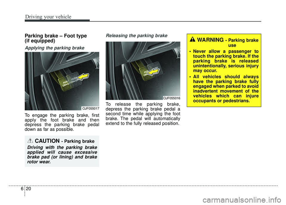 KIA OPTIMA HYBRID 2017 Owners Manual Driving your vehicle
20
6
Parking brake – Foot type
(if equipped)
Applying the parking brake
To engage the parking brake, first
apply the foot brake and then
depress the parking brake pedal
down as KIA OPTIMA HYBRID 2017 Owners Manual Driving your vehicle
20
6
Parking brake – Foot type
(if equipped)
Applying the parking brake
To engage the parking brake, first
apply the foot brake and then
depress the parking brake pedal
down as