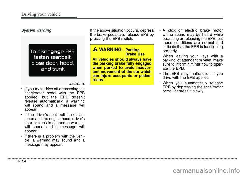 KIA OPTIMA HYBRID 2017 Owners Manual Driving your vehicle
24
6
System warning
If you try to drive off depressing the
accelerator pedal with the EPB
applied, but the EPB doesnt
release automatically, a warning
will sound and a message w KIA OPTIMA HYBRID 2017 Owners Manual Driving your vehicle
24
6
System warning
If you try to drive off depressing the
accelerator pedal with the EPB
applied, but the EPB doesnt
release automatically, a warning
will sound and a message w