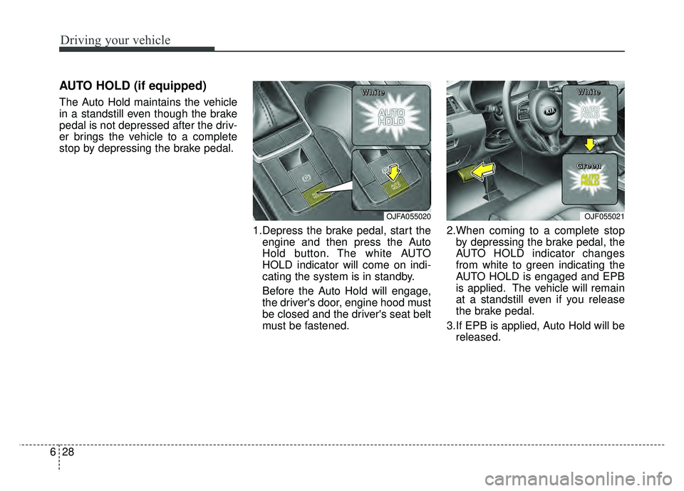 KIA OPTIMA HYBRID 2017 Owners Manual Driving your vehicle
28
6
AUTO HOLD (if equipped)
The Auto Hold maintains the vehicle
in a standstill even though the brake
pedal is not depressed after the driv-
er brings the vehicle to a complete
s KIA OPTIMA HYBRID 2017 Owners Manual Driving your vehicle
28
6
AUTO HOLD (if equipped)
The Auto Hold maintains the vehicle
in a standstill even though the brake
pedal is not depressed after the driv-
er brings the vehicle to a complete
s