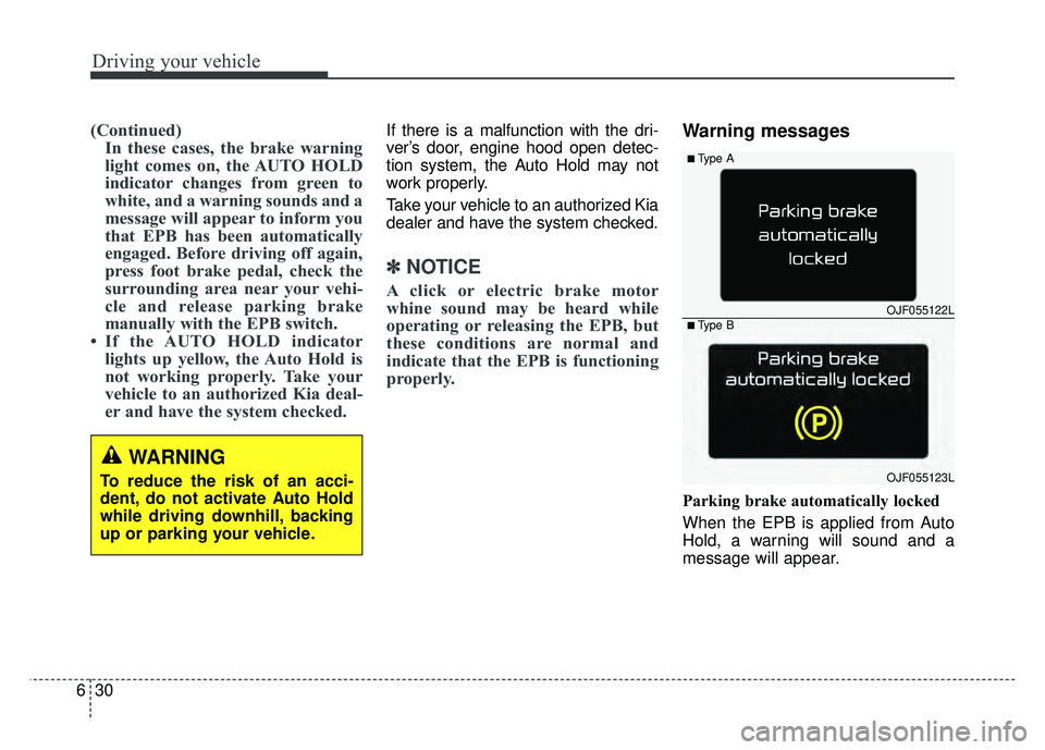 KIA OPTIMA HYBRID 2017 Owners Manual Driving your vehicle
30
6
(Continued)
In these cases, the brake warning
light comes on, the AUTO HOLD
indicator changes from green to
white, and a warning sounds and a
message will appear to inform yo KIA OPTIMA HYBRID 2017 Owners Manual Driving your vehicle
30
6
(Continued)
In these cases, the brake warning
light comes on, the AUTO HOLD
indicator changes from green to
white, and a warning sounds and a
message will appear to inform yo