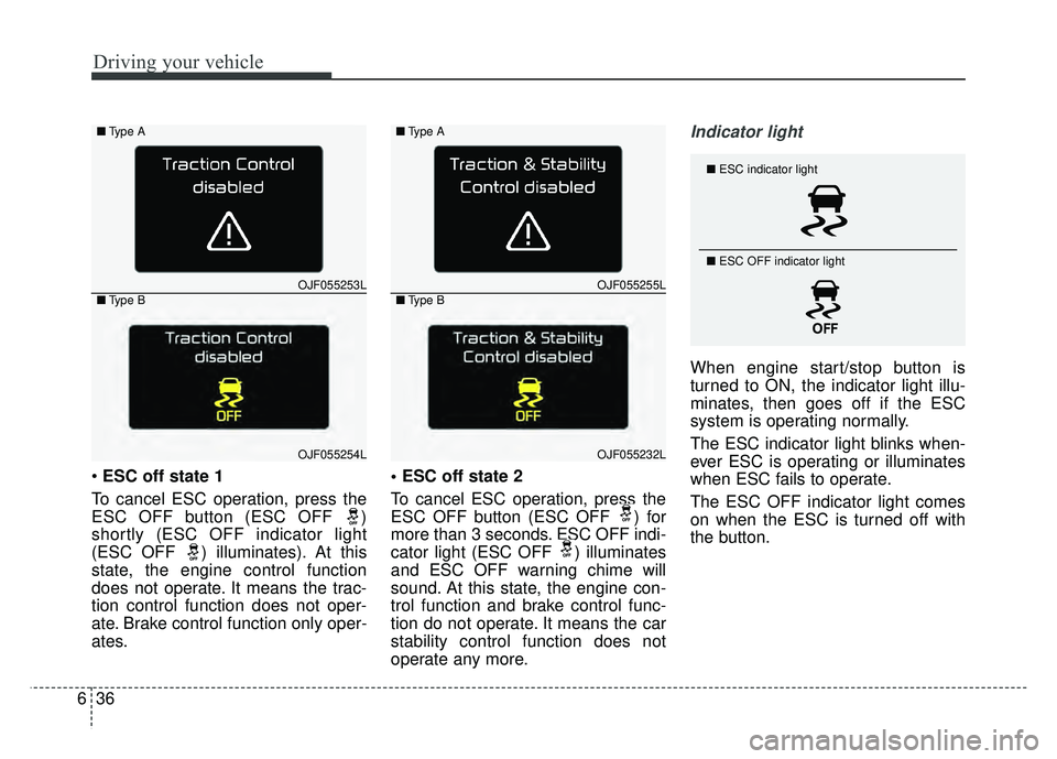 KIA OPTIMA HYBRID 2017 Owners Manual Driving your vehicle
36
6
ESC off state 1
To cancel ESC operation, press the
ESC OFF button (ESC OFF )
shortly (ESC OFF indicator light
(ESC OFF ) illuminates). At this
state, the engine control fu KIA OPTIMA HYBRID 2017 Owners Manual Driving your vehicle
36
6
ESC off state 1
To cancel ESC operation, press the
ESC OFF button (ESC OFF )
shortly (ESC OFF indicator light
(ESC OFF ) illuminates). At this
state, the engine control fu