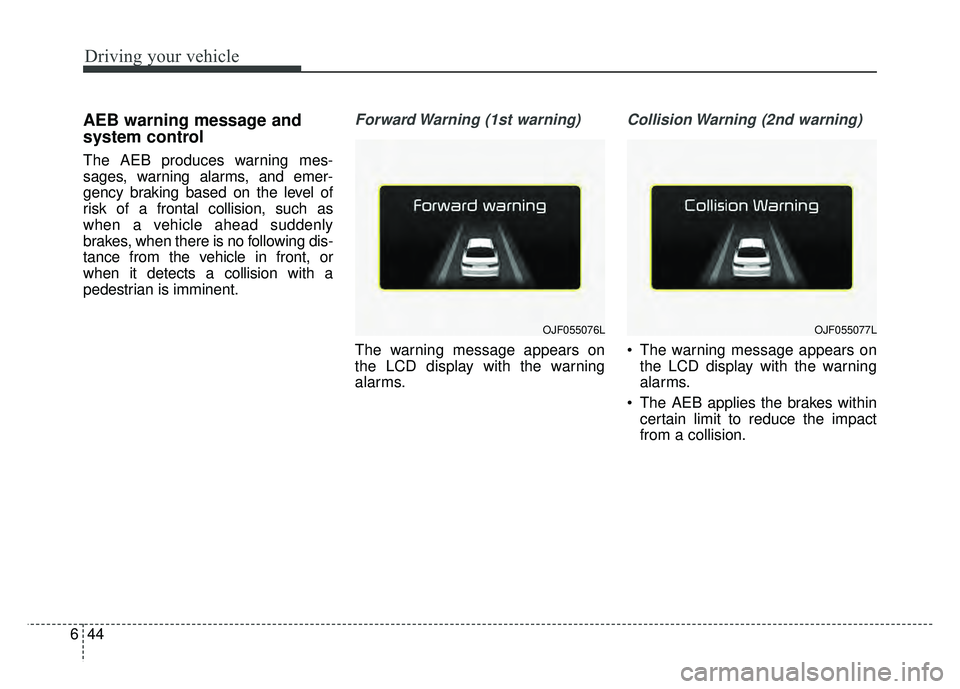 KIA OPTIMA HYBRID 2017 Owners Manual Driving your vehicle
44
6
AEB warning message and
system control
The AEB produces warning mes-
sages, warning alarms, and emer-
gency braking based on the level of
risk of a frontal collision, such as KIA OPTIMA HYBRID 2017 Owners Manual Driving your vehicle
44
6
AEB warning message and
system control
The AEB produces warning mes-
sages, warning alarms, and emer-
gency braking based on the level of
risk of a frontal collision, such as