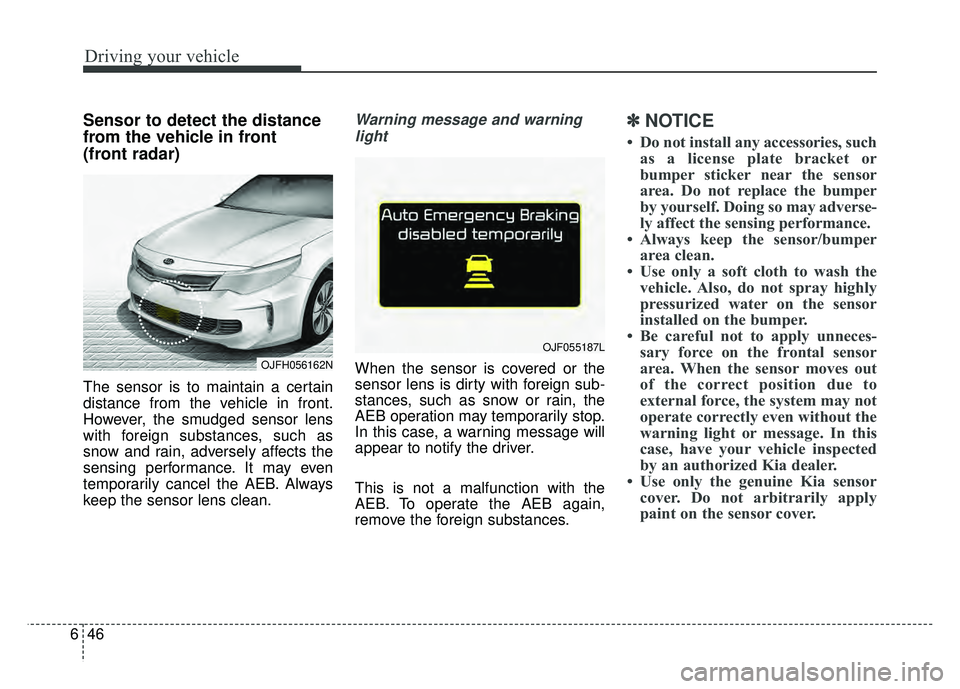 KIA OPTIMA HYBRID 2017 Owners Manual Driving your vehicle
46
6
Sensor to detect the distance
from the vehicle in front
(front radar)
The sensor is to maintain a certain
distance from the vehicle in front.
However, the smudged sensor len KIA OPTIMA HYBRID 2017 Owners Manual Driving your vehicle
46
6
Sensor to detect the distance
from the vehicle in front
(front radar)
The sensor is to maintain a certain
distance from the vehicle in front.
However, the smudged sensor len