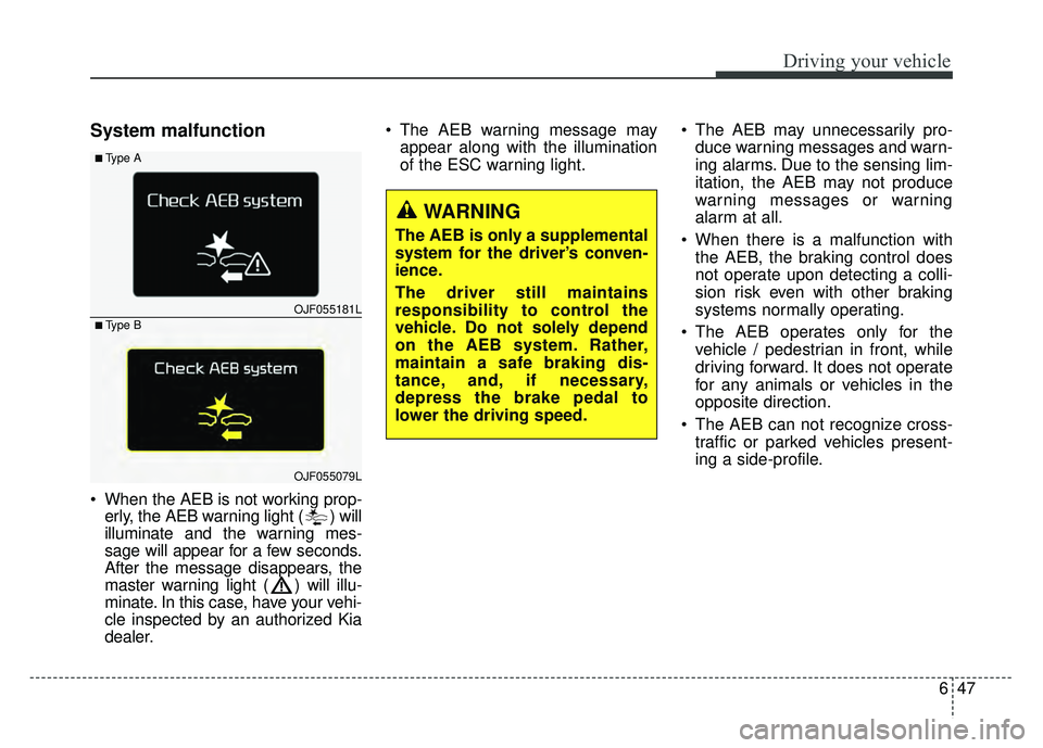 KIA OPTIMA HYBRID 2017 Owners Manual 647
Driving your vehicle
System malfunction
When the AEB is not working prop-erly, the AEB warning light ( ) will
illuminate and the warning mes-
sage will appear for a few seconds.
After the message KIA OPTIMA HYBRID 2017 Owners Manual 647
Driving your vehicle
System malfunction
When the AEB is not working prop-erly, the AEB warning light ( ) will
illuminate and the warning mes-
sage will appear for a few seconds.
After the message