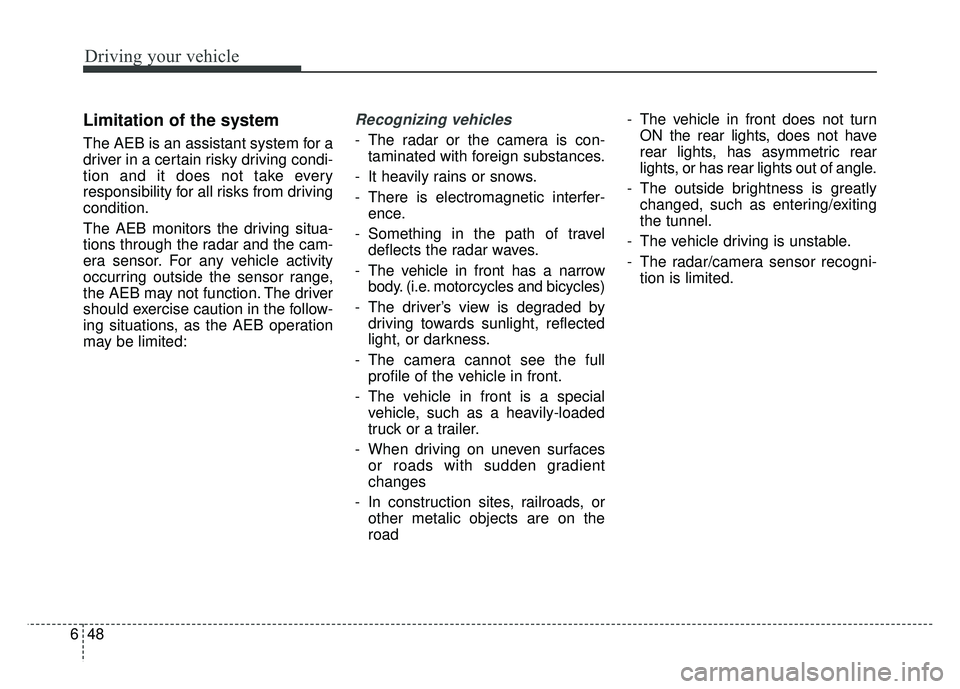 KIA OPTIMA HYBRID 2017 Owners Manual Driving your vehicle
48
6
Limitation of the system
The AEB is an assistant system for a
driver in a certain risky driving condi-
tion and it does not take every
responsibility for all risks from drivi KIA OPTIMA HYBRID 2017 Owners Manual Driving your vehicle
48
6
Limitation of the system
The AEB is an assistant system for a
driver in a certain risky driving condi-
tion and it does not take every
responsibility for all risks from drivi
