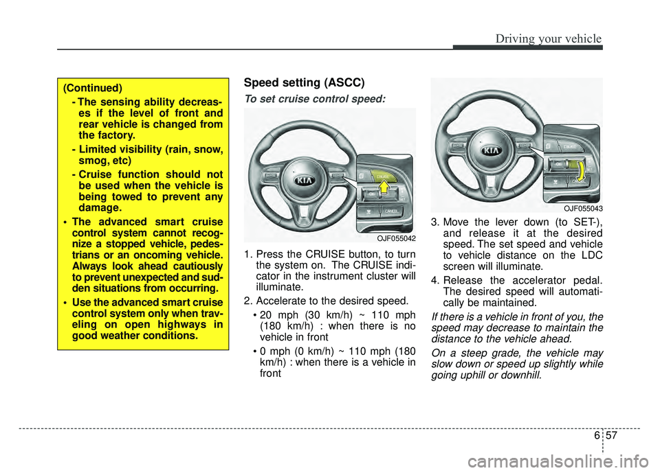 KIA OPTIMA HYBRID 2017 Owners Manual 657
Driving your vehicle
Speed setting (ASCC)
To set cruise control speed:
1. Press the CRUISE button, to turnthe system on. The CRUISE indi-
cator in the instrument cluster will
illuminate.
2. Accele KIA OPTIMA HYBRID 2017 Owners Manual 657
Driving your vehicle
Speed setting (ASCC)
To set cruise control speed:
1. Press the CRUISE button, to turnthe system on. The CRUISE indi-
cator in the instrument cluster will
illuminate.
2. Accele