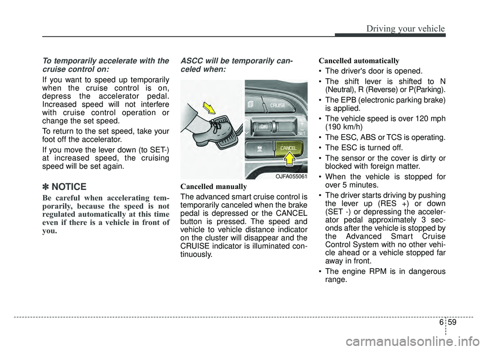 KIA OPTIMA HYBRID 2017 Owners Manual 659
Driving your vehicle
To temporarily accelerate with thecruise control on:
If you want to speed up temporarily
when the cruise control is on,
depress the accelerator pedal.
Increased speed will not KIA OPTIMA HYBRID 2017 Owners Manual 659
Driving your vehicle
To temporarily accelerate with thecruise control on:
If you want to speed up temporarily
when the cruise control is on,
depress the accelerator pedal.
Increased speed will not