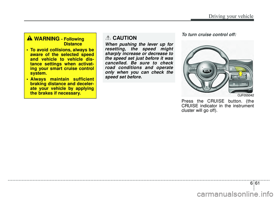 KIA OPTIMA HYBRID 2017 Owners Manual 661
Driving your vehicle
To turn cruise control off:
Press the CRUISE button. (the
CRUISE indicator in the instrument
cluster will go off).
WARNING - FollowingDistance
To avoid collisions, always be KIA OPTIMA HYBRID 2017 Owners Manual 661
Driving your vehicle
To turn cruise control off:
Press the CRUISE button. (the
CRUISE indicator in the instrument
cluster will go off).
WARNING - FollowingDistance
To avoid collisions, always be