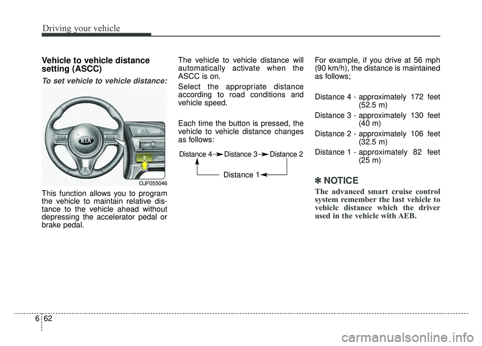KIA OPTIMA HYBRID 2017 Owners Manual Driving your vehicle
62
6
Vehicle to vehicle distance
setting (ASCC)
To set vehicle to vehicle distance:
This function allows you to program
the vehicle to maintain relative dis-
tance to the vehicle KIA OPTIMA HYBRID 2017 Owners Manual Driving your vehicle
62
6
Vehicle to vehicle distance
setting (ASCC)
To set vehicle to vehicle distance:
This function allows you to program
the vehicle to maintain relative dis-
tance to the vehicle